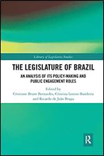 The Legislature of Brazil: An Analysis of Its Policy-Making and Public Engagement Roles (Library of Legislative Studies)