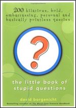 The Little Book of Stupid Questions: 200 Hilarious, Bold, Embarrassing, Personal and Basically Pointless Queries