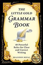 The Little Gold Grammar Book: 40 Powerful Rules for Clear and Correct Writing