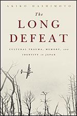 The Long Defeat: Cultural Trauma, Memory, and Identity in Japan,1st Edition