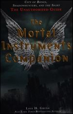 The Mortal Instruments Companion: City of Bones, Shadowhunters, and the Sight: The Unauthorized Guide