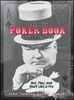 The Only Poker Book You'll Ever Need: Bet, Play, And Bluff Like a Pro from Five-card Draw to Texas Hold 'em