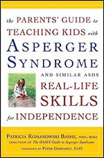 The Parents' Guide to Teaching Kids with Asperger Syndrome and Similar ASDs Real-Life Skills for Independence