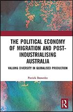 The Political Economy of Migration and Post-industrialising Australia: Valuing Diversity in Globalised Production