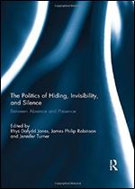 The Politics of Hiding, Invisibility, and Silence: Between Absence and Presence