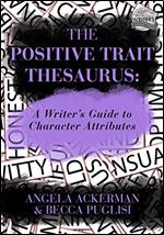 The Positive Trait Thesaurus: A Writer's Guide to Character Attributes (Writers Helping Writers Series)