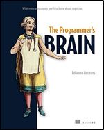 The Programmer's Brain: What every programmer needs to know about cognition