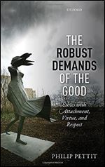 The Robust Demands of the Good: Ethics with Attachment, Virtue, and Respect (Uehiro Series in Practical Ethics)