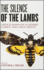 The Silence of the Lambs: Critical Essays on a Cannibal, Clarice, and a Nice Chianti