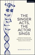 The Singer Acts, The Actor Sings: A Practical Workbook to Living Through Song, Vocally and Dramatically (Performance Books)