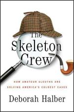 The Skeleton Crew: How Amateur Sleuths Are Solving Americas Coldest Cases