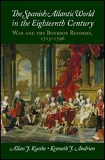 The Spanish Atlantic World in the Eighteenth Century: War and the Bourbon Reforms, 1713 1796 (New Approaches to the Americas)