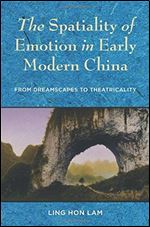 The Spatiality of Emotion in Early Modern China: From Dreamscapes to Theatricality