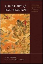 The Story of Han Xiangzi: The Alchemical Adventures of a Daoist Immortal (China Program Book)