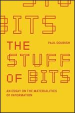 The Stuff of Bits: An Essay on the Materialities of Information (The MIT Press)