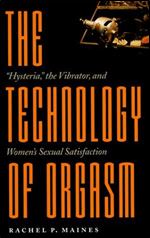 The Technology of Orgasm: 'Hysteria,' the Vibrator, and Women's Sexual Satisfaction (Johns Hopkins Studies in the History of Technology)