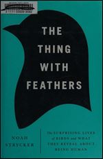 The Thing with Feathers: The Surprising Lives of Birds and What They Reveal About Being Human