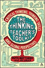 The Thinking Teacher's Toolkit: Critical Thinking, Thinking Skills and Global Perspectives