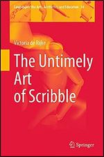 The Untimely Art of Scribble (Landscapes: the Arts, Aesthetics, and Education, 34)
