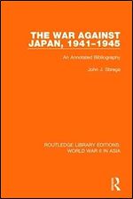 The War Against Japan, 1941-1945 (RLE World War II in Asia): An Annotated Bibliography (Routledge Library Editions: World War II in Asia)