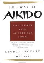 The Way of Aikido: Life Lessons from an American Sensei