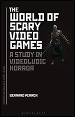 The World of Scary Video Games: A Study in Videoludic Horror (Approaches to Digital Game Studies)