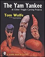 The Yam Yankee: & Other Veggie Carving Projects (Schiffer Book for Carvers)