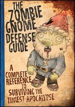 The Zombie Gnome Defense Guide: A Complete Reference to Surviving the Tiniest Apocalypse