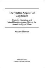 The better Angels Of Capitalism: Rhetoric, Narrative, And Moral Identity Among Men Of The American Upper Class (Polemics)