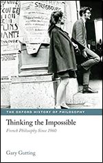 Thinking the Impossible: French Philosophy Since 1960 (The Oxford History of Philosophy)