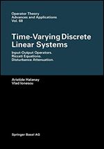 Time-Varying Discrete Linear Systems: Input-Output Operators. Riccati Equations. Disturbance Attenuation (Operator Theory: Advances and Applications)