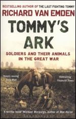 Tommy's Ark: Soldiers and Their Animals in the Great War. Richard Van Emden