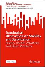 Topological Obstructions to Stability and Stabilization: History, Recent Advances and Open Problems (SpringerBriefs in Electrical and Computer Engineering)