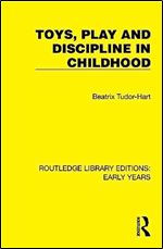 Toys, Play and Discipline in Childhood (Routledge Library Editions: Early Years)