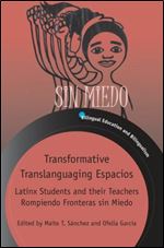 Transformative Translanguaging Espacios: Latinx Students and their Teachers Rompiendo Fronteras sin Miedo (Bilingual Education & Bilingualism, 133) (Volume 133)