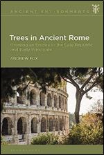 Trees in Ancient Rome: Growing an Empire in the Late Republic and Early Principate (Ancient Environments)