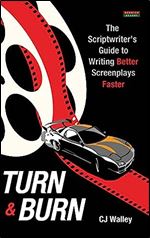 Turn & Burn: The Scriptwriter's Guide to Writing Better Screenplays Faster (Writing Guides)
