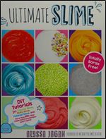 Ultimate Slime: DIY Tutorials for Crunchy Slime, Fluffy Slime, Fishbowl Slime, and More