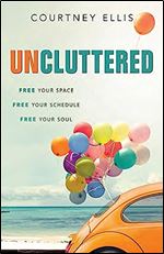 Uncluttered: Free Your Space, Free Your Schedule, Free Your Soul (Aspire Press)