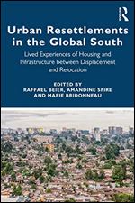 Urban Resettlements in the Global South: Lived Experiences of Housing and Infrastructure between Displacement and Relocation