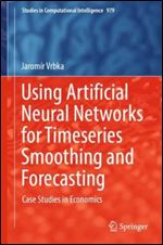 Using Artificial Neural Networks for Timeseries Smoothing and Forecasting: Case Studies in Economics (Studies in Computational Intelligence, 979)