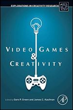 Video Games and Creativity (Explorations in Creativity Research)