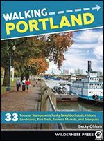 Walking Portland: 33 Tours of Stumptown's Funky Neighborhoods, Historic Landmarks, Parks, Farmers Markets, and Brewpubs