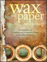 Wax and Paper Workshop: Techniques for Combining Encaustic Paint and Handmade Paper