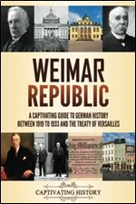 Weimar Republic: A Captivating Guide to German History between 1919 to 1933 and the Treaty of Versailles
