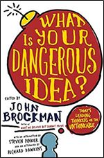 What Is Your Dangerous Idea?: Today's Leading Thinkers on the Unthinkable (Edge Question Series)
