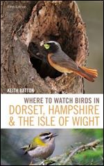Where to Watch Birds in Dorset, Hampshire and the Isle of Wight: 5th Edition Ed 5