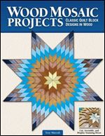 Wood Mosaic Projects: Classic Quilt Block Designs in Wood (Fox Chapel Publishing) Sustainable Woodworking Craft for Creating Elaborate Wall Hangings, Tabletops, and More from Wooden Painted Pieces