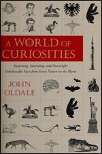 World of Curiosities: Surprising, Interesting, and Downright Unbelievable Facts from Every Nation on the Planet