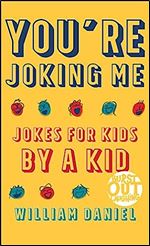 You're Joking Me: Jokes for Kids by a Kid (Burst Out Laughing)